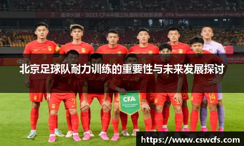 北京足球队耐力训练的重要性与未来发展探讨
