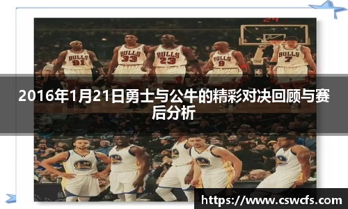 2016年1月21日勇士与公牛的精彩对决回顾与赛后分析